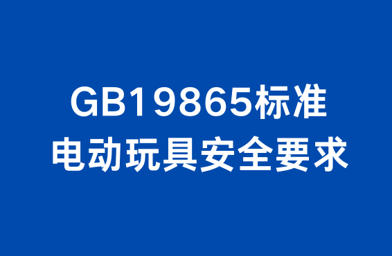 GB19865标准：电动玩具安全要求