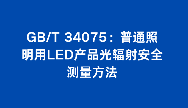 GB/T 34075：普通照明用LED产